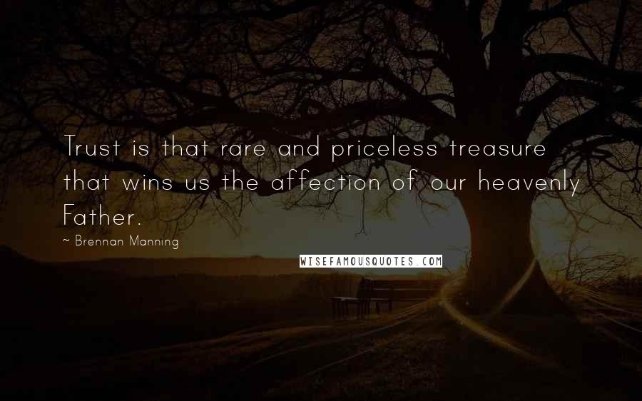 Brennan Manning Quotes: Trust is that rare and priceless treasure that wins us the affection of our heavenly Father.