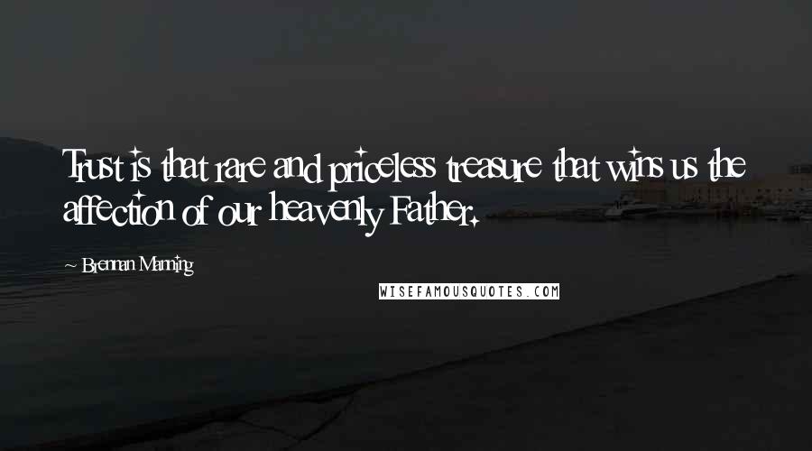 Brennan Manning Quotes: Trust is that rare and priceless treasure that wins us the affection of our heavenly Father.