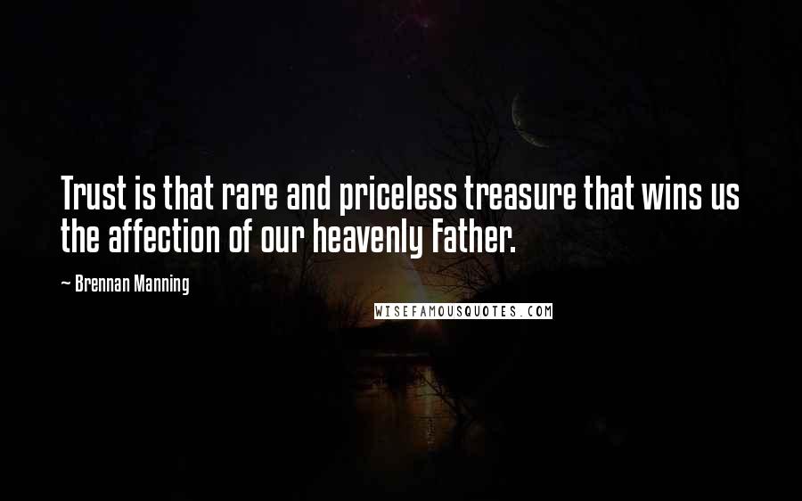 Brennan Manning Quotes: Trust is that rare and priceless treasure that wins us the affection of our heavenly Father.