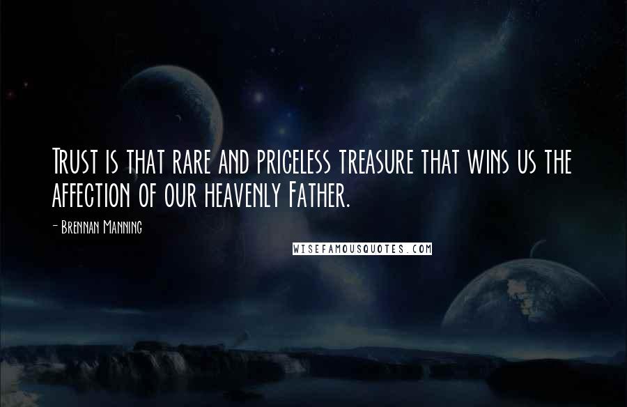 Brennan Manning Quotes: Trust is that rare and priceless treasure that wins us the affection of our heavenly Father.