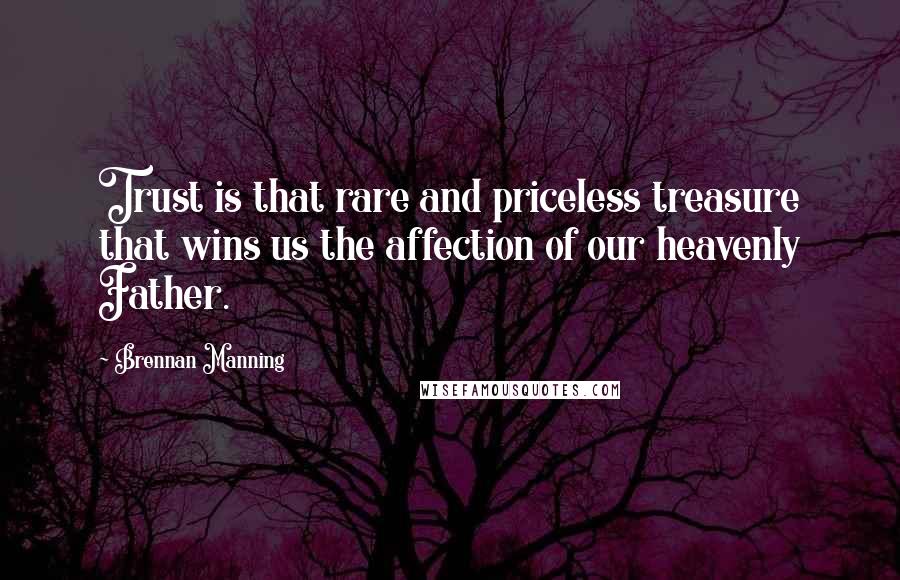 Brennan Manning Quotes: Trust is that rare and priceless treasure that wins us the affection of our heavenly Father.