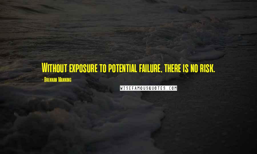 Brennan Manning Quotes: Without exposure to potential failure, there is no risk.