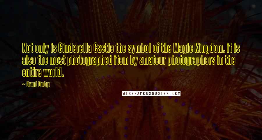 Brent Dodge Quotes: Not only is Cinderella Castle the symbol of the Magic Kingdom, it is also the most photographed item by amateur photographers in the entire world.