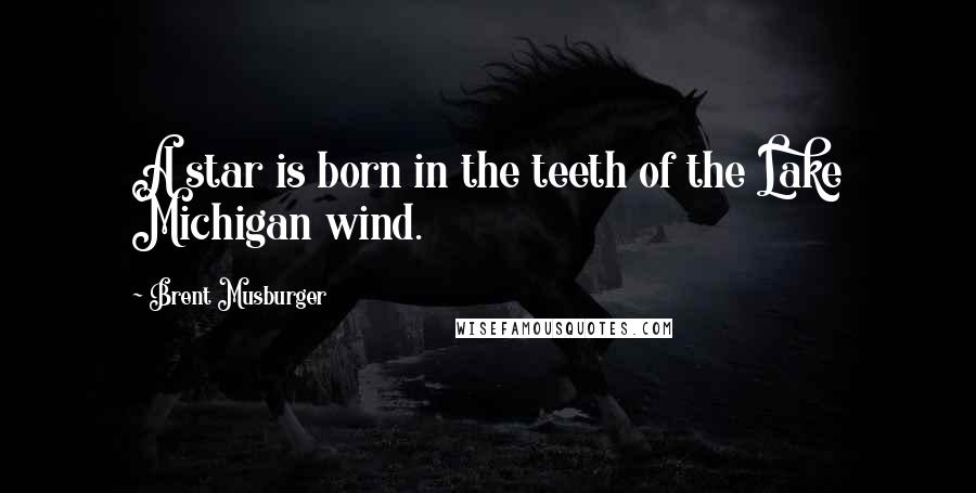 Brent Musburger Quotes: A star is born in the teeth of the Lake Michigan wind.