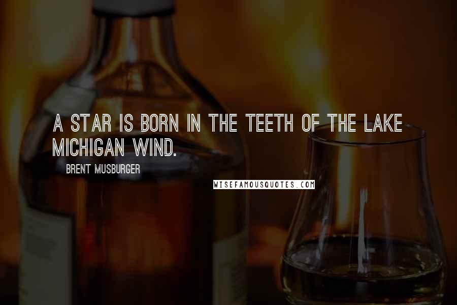 Brent Musburger Quotes: A star is born in the teeth of the Lake Michigan wind.