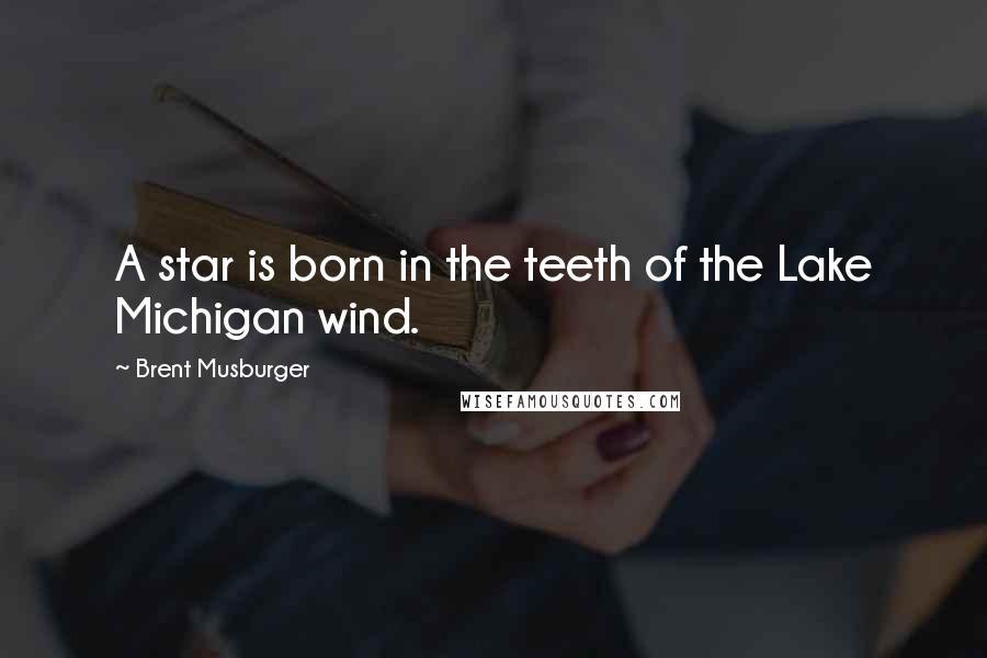 Brent Musburger Quotes: A star is born in the teeth of the Lake Michigan wind.