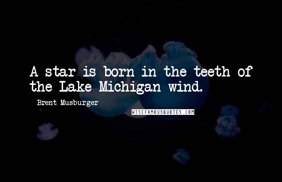 Brent Musburger Quotes: A star is born in the teeth of the Lake Michigan wind.