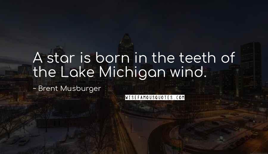 Brent Musburger Quotes: A star is born in the teeth of the Lake Michigan wind.