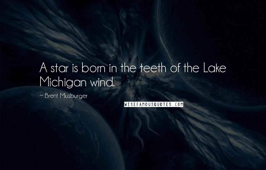 Brent Musburger Quotes: A star is born in the teeth of the Lake Michigan wind.