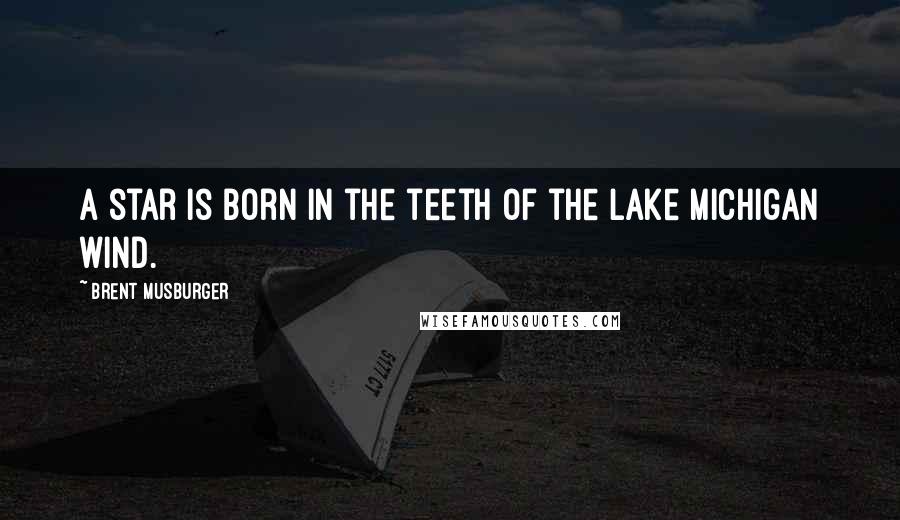 Brent Musburger Quotes: A star is born in the teeth of the Lake Michigan wind.