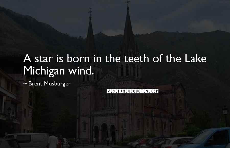 Brent Musburger Quotes: A star is born in the teeth of the Lake Michigan wind.