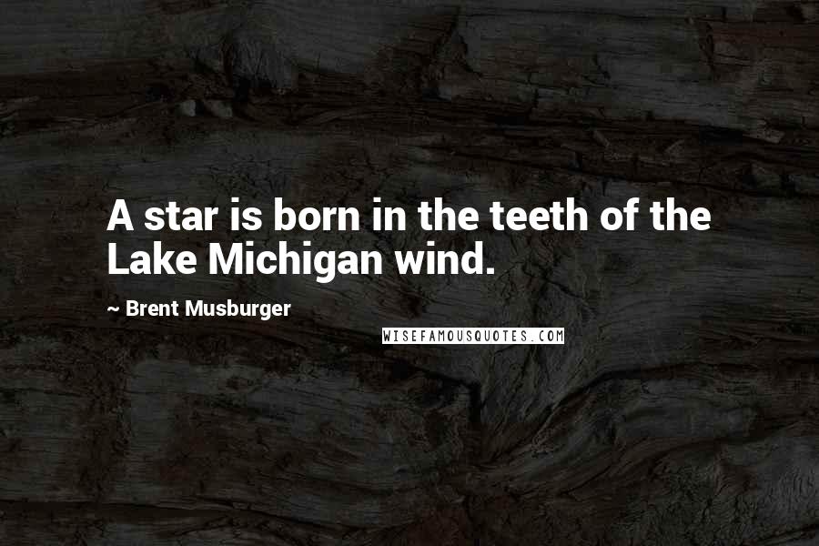 Brent Musburger Quotes: A star is born in the teeth of the Lake Michigan wind.