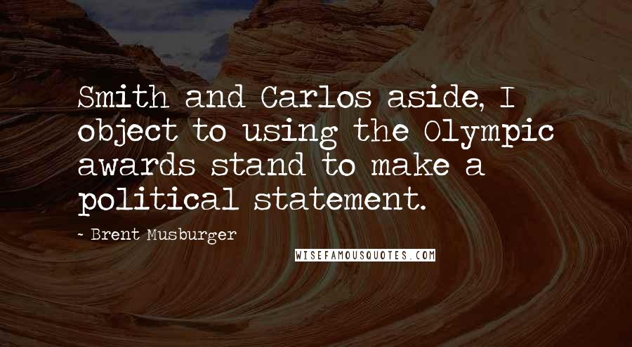 Brent Musburger Quotes: Smith and Carlos aside, I object to using the Olympic awards stand to make a political statement.
