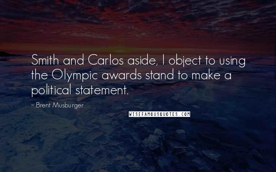 Brent Musburger Quotes: Smith and Carlos aside, I object to using the Olympic awards stand to make a political statement.