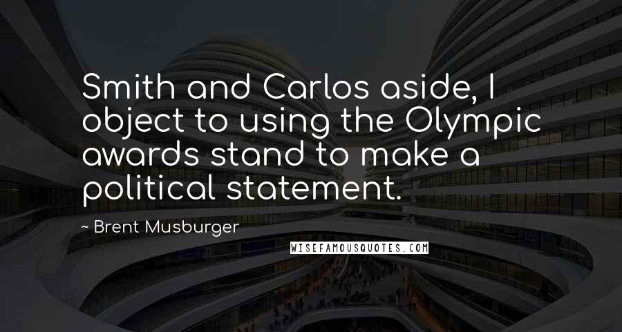Brent Musburger Quotes: Smith and Carlos aside, I object to using the Olympic awards stand to make a political statement.