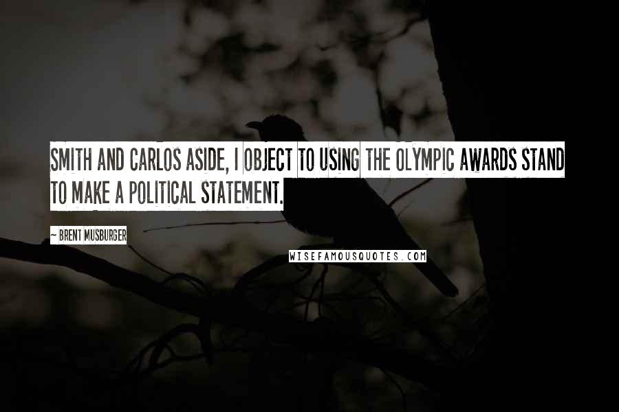 Brent Musburger Quotes: Smith and Carlos aside, I object to using the Olympic awards stand to make a political statement.