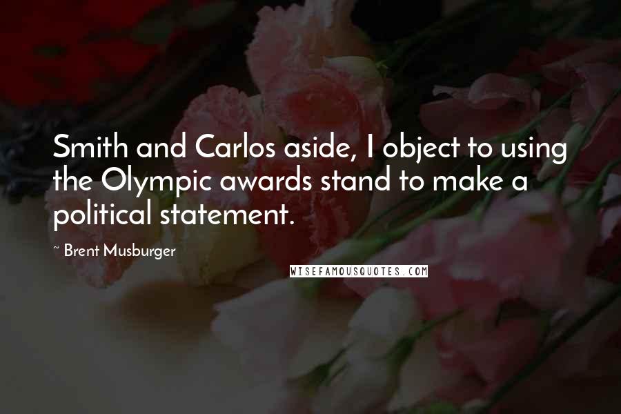 Brent Musburger Quotes: Smith and Carlos aside, I object to using the Olympic awards stand to make a political statement.