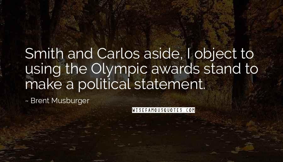 Brent Musburger Quotes: Smith and Carlos aside, I object to using the Olympic awards stand to make a political statement.