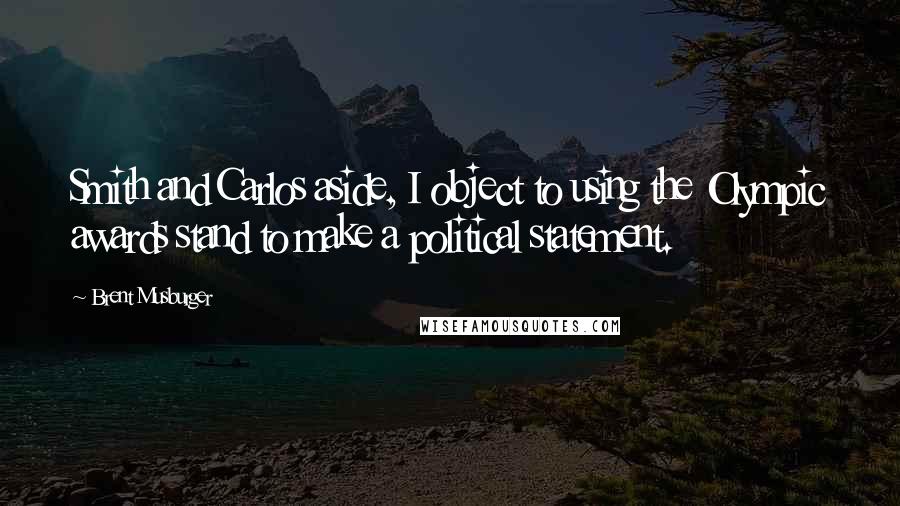 Brent Musburger Quotes: Smith and Carlos aside, I object to using the Olympic awards stand to make a political statement.