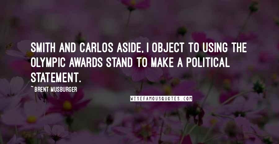 Brent Musburger Quotes: Smith and Carlos aside, I object to using the Olympic awards stand to make a political statement.