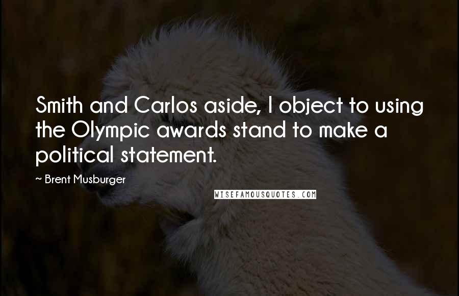 Brent Musburger Quotes: Smith and Carlos aside, I object to using the Olympic awards stand to make a political statement.