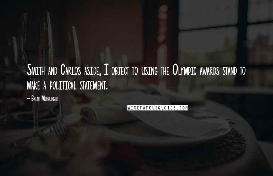 Brent Musburger Quotes: Smith and Carlos aside, I object to using the Olympic awards stand to make a political statement.