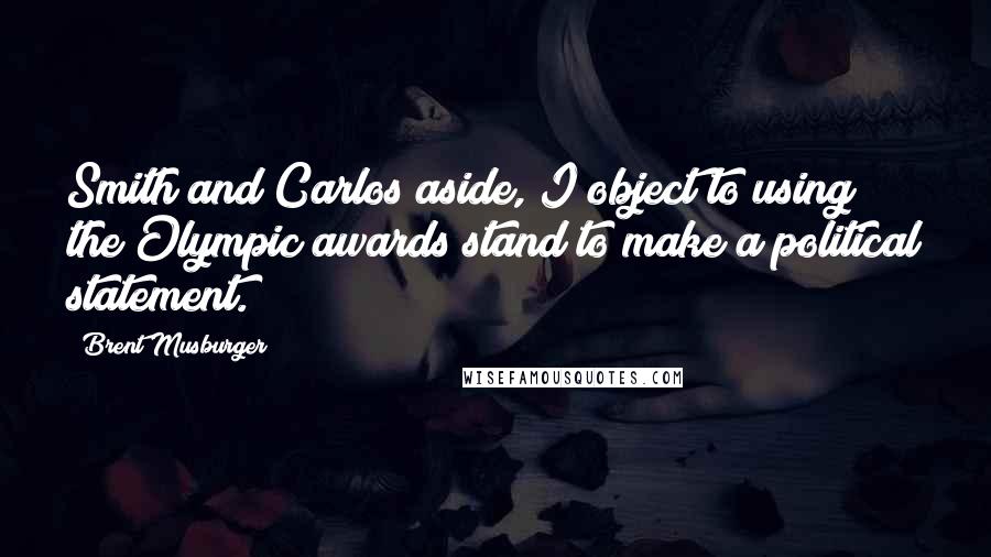Brent Musburger Quotes: Smith and Carlos aside, I object to using the Olympic awards stand to make a political statement.