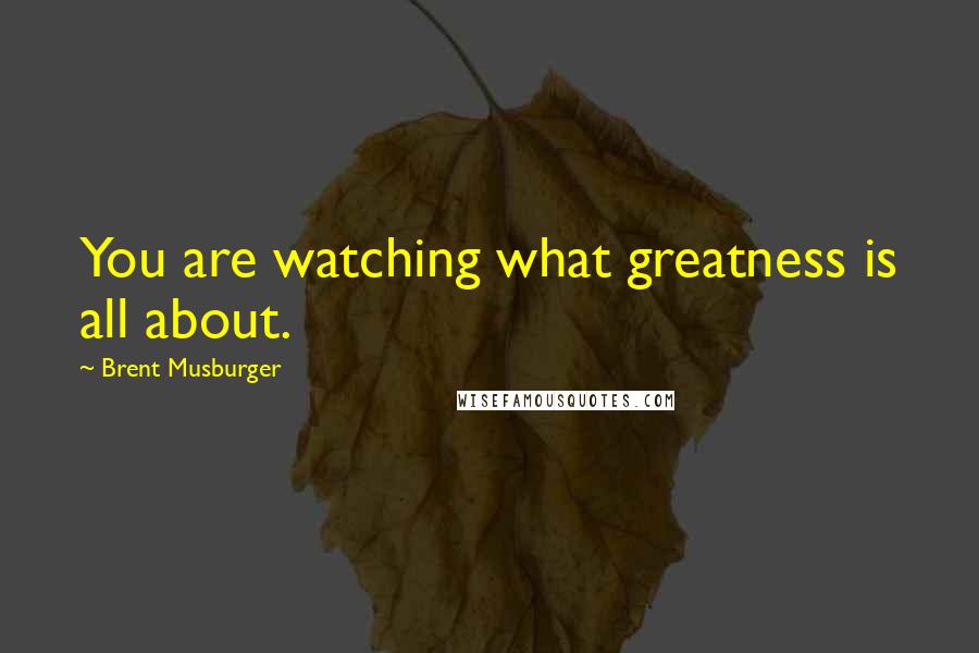 Brent Musburger Quotes: You are watching what greatness is all about.