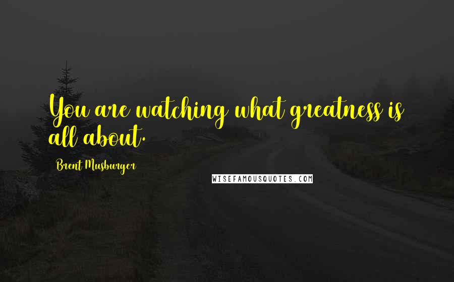 Brent Musburger Quotes: You are watching what greatness is all about.