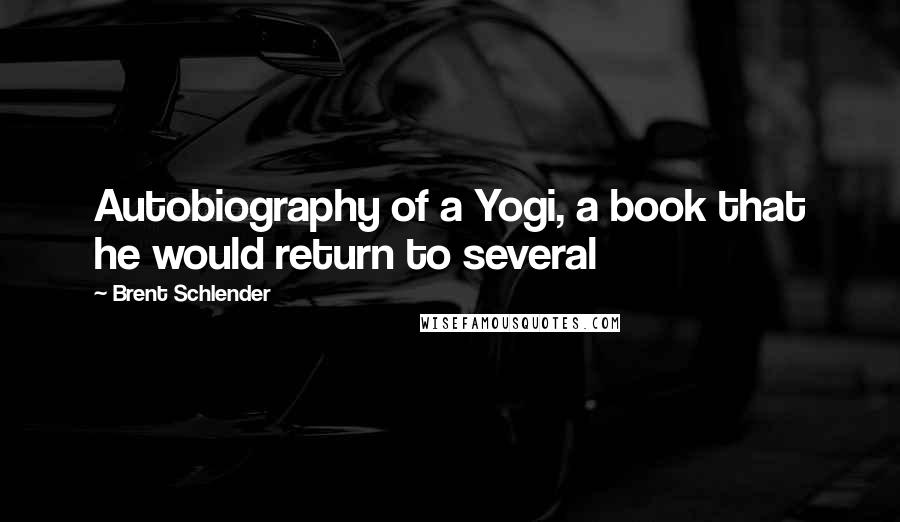 Brent Schlender Quotes: Autobiography of a Yogi, a book that he would return to several