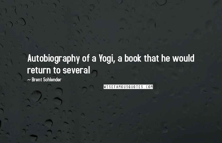 Brent Schlender Quotes: Autobiography of a Yogi, a book that he would return to several