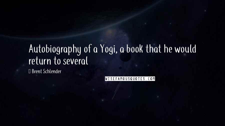 Brent Schlender Quotes: Autobiography of a Yogi, a book that he would return to several