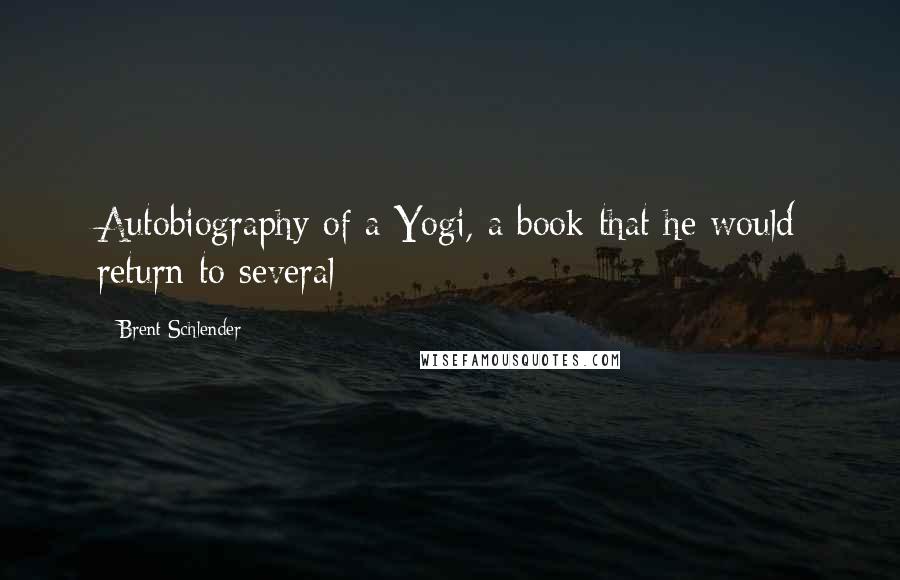 Brent Schlender Quotes: Autobiography of a Yogi, a book that he would return to several