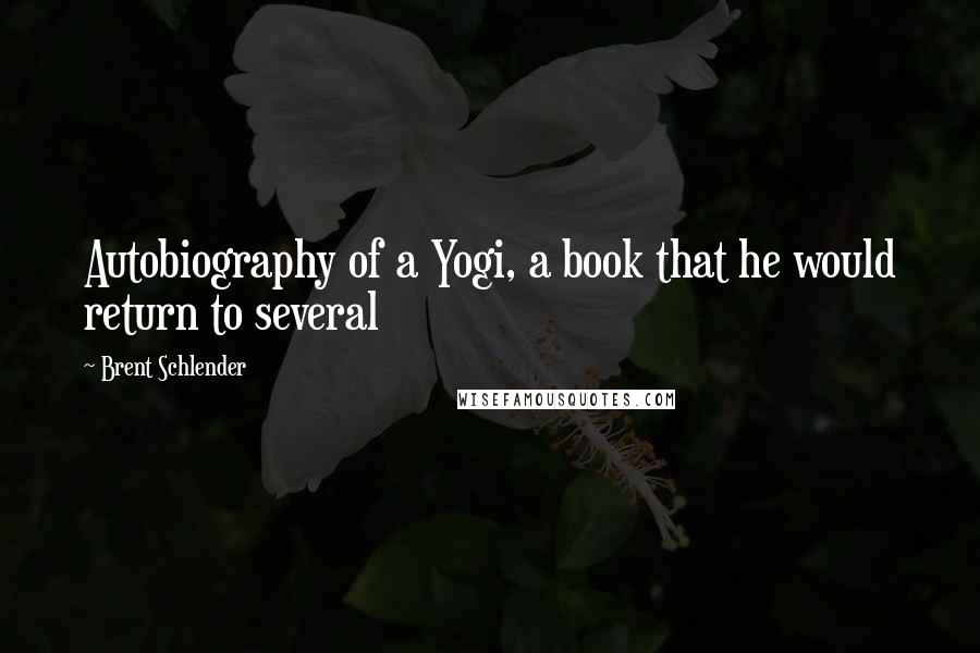 Brent Schlender Quotes: Autobiography of a Yogi, a book that he would return to several