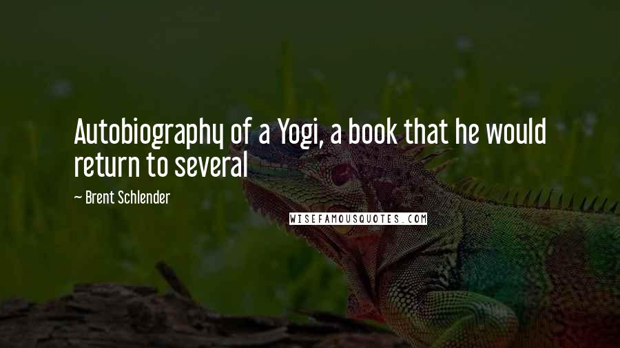 Brent Schlender Quotes: Autobiography of a Yogi, a book that he would return to several