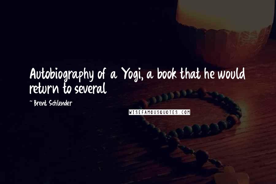 Brent Schlender Quotes: Autobiography of a Yogi, a book that he would return to several