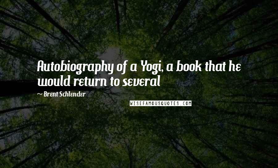 Brent Schlender Quotes: Autobiography of a Yogi, a book that he would return to several