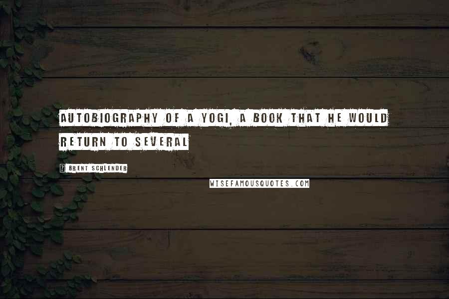 Brent Schlender Quotes: Autobiography of a Yogi, a book that he would return to several