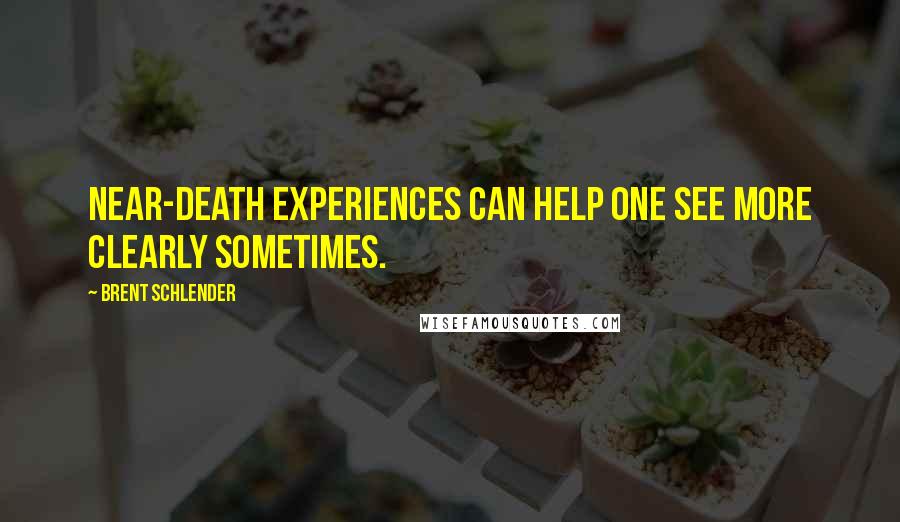 Brent Schlender Quotes: Near-death experiences can help one see more clearly sometimes.