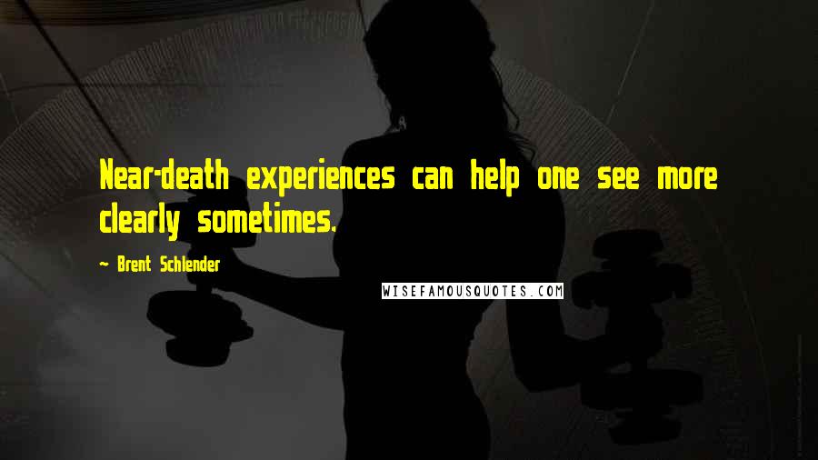 Brent Schlender Quotes: Near-death experiences can help one see more clearly sometimes.