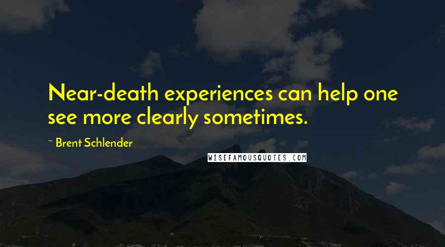 Brent Schlender Quotes: Near-death experiences can help one see more clearly sometimes.