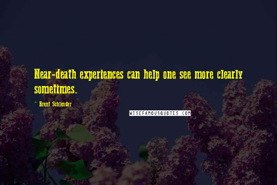 Brent Schlender Quotes: Near-death experiences can help one see more clearly sometimes.