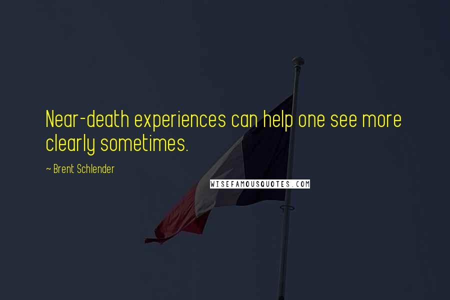 Brent Schlender Quotes: Near-death experiences can help one see more clearly sometimes.