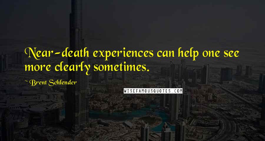 Brent Schlender Quotes: Near-death experiences can help one see more clearly sometimes.