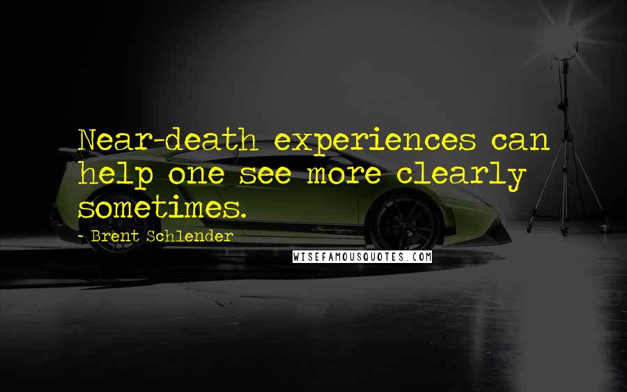 Brent Schlender Quotes: Near-death experiences can help one see more clearly sometimes.