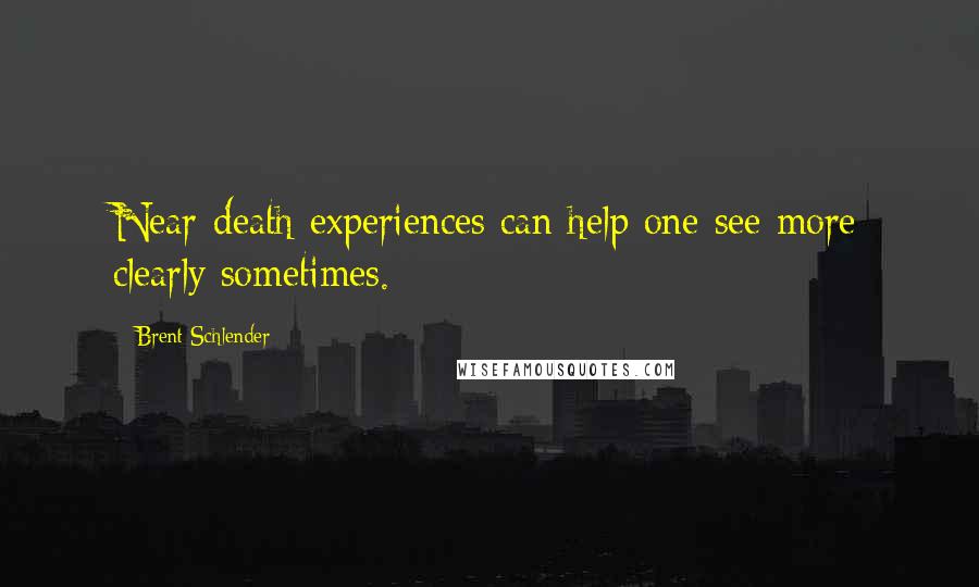 Brent Schlender Quotes: Near-death experiences can help one see more clearly sometimes.