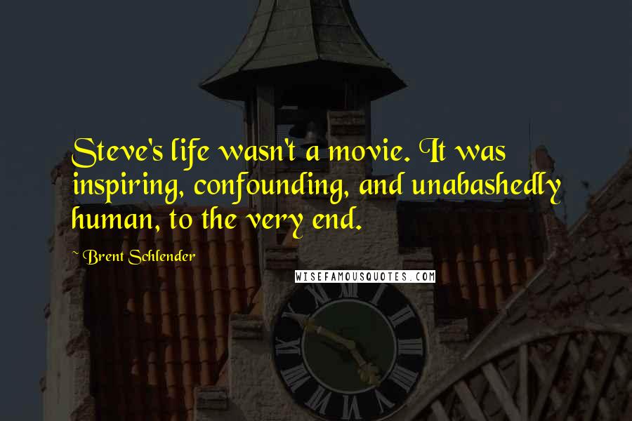 Brent Schlender Quotes: Steve's life wasn't a movie. It was inspiring, confounding, and unabashedly human, to the very end.