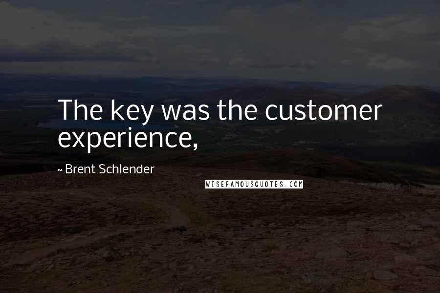 Brent Schlender Quotes: The key was the customer experience,