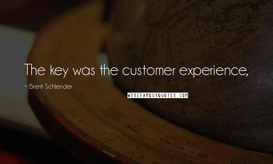 Brent Schlender Quotes: The key was the customer experience,