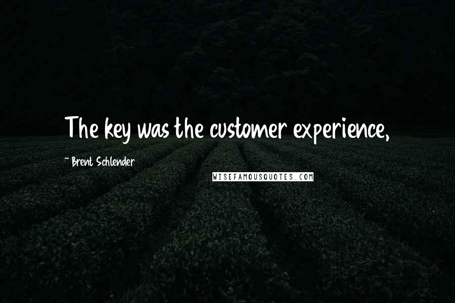 Brent Schlender Quotes: The key was the customer experience,